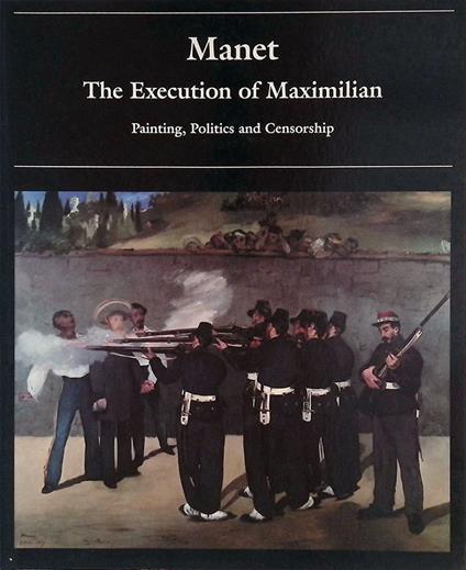 Manet. The excution of Maximilian. Painting, politics and censorship - copertina