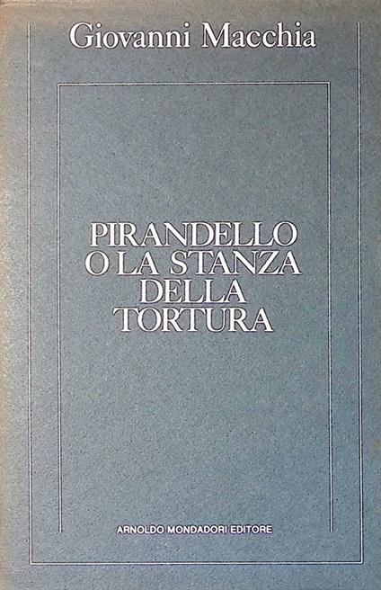 Pirandello o la stanza della tortura - Giovanni Macchia - copertina