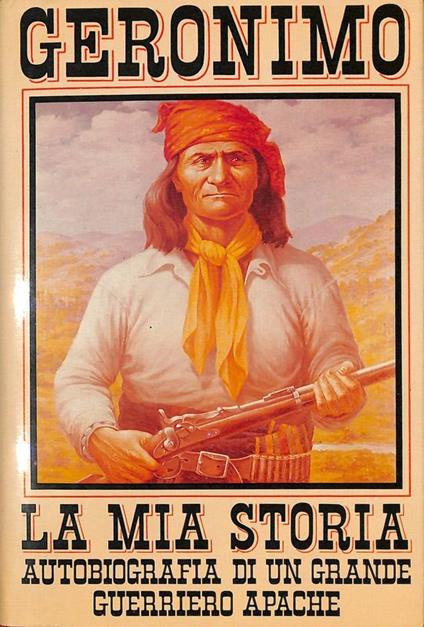 La mia storia. Autobiografia di un grande guerriero apache - Geronimo - copertina
