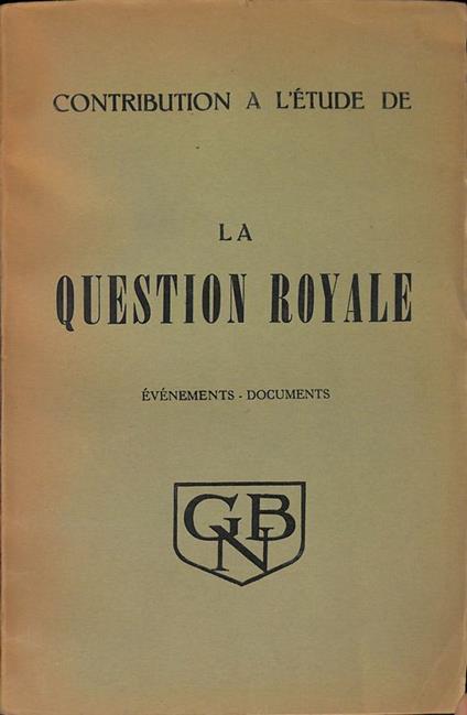 Contribution a l'etude de la question royale. Evenements - Documents - Tomo 1 - copertina