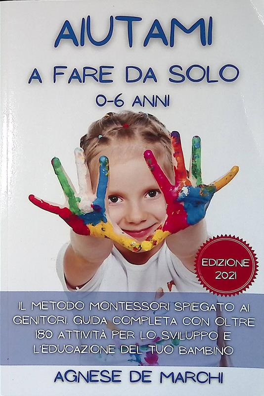 Aiutami a Fare da Solo 0-6 Anni: Il Metodo Montessori Spiegato ai Genitori. Guida Completa con Oltre 180 Attività per lo Sviluppo e l'Educazione del Tuo Bambino - copertina