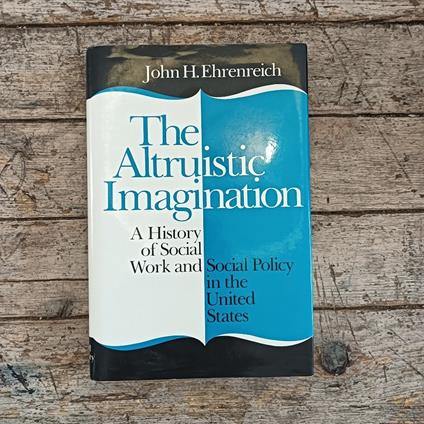 The Altruistic Imagination. A History of Social Work and Social Policy in the United States - copertina