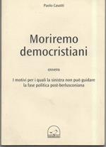MORIREMO DEMOCRISTIANI-ovvero i motivi per i quali la sinistra non può guidare la fase politica post-berlusconiana (2011)