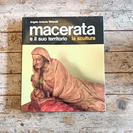 Macerata e il suo territorio La scultura e le arti minori - Angelo Antonio Bittarelli - copertina