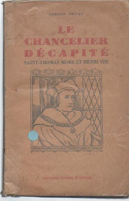LE CHANCELIER DECAPITE-Saint Thomas More, Henry VII et la Republique des utopiens (s.d.) - copertina