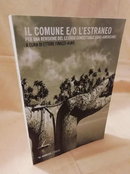 IL COMUNE E/O L'ESTRANEO per una revisione del lessico concettuale euro-americano (2018) - copertina