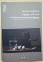 La Misura Del Vero-Un Confronto Con L'Epistemologia Contemporanea Sulla Natura Del Sapere E La Pretesa Di Verità(2012)
