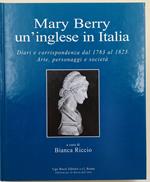 Mary Berry un inglese in Italia-Diari e corrispondenza dal 1783 al 1823-Arte, personaggi e societa'