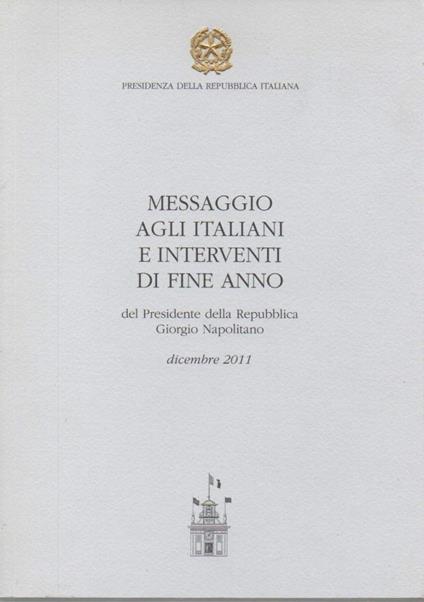 MESSAGGIO AGLI ITALIANI E INTERVENTI DI FINE ANNO - del Presidente della Repubblica Giorgio Napolitano - dicembre 2011 (2012) - Giorgio Napolitano - copertina