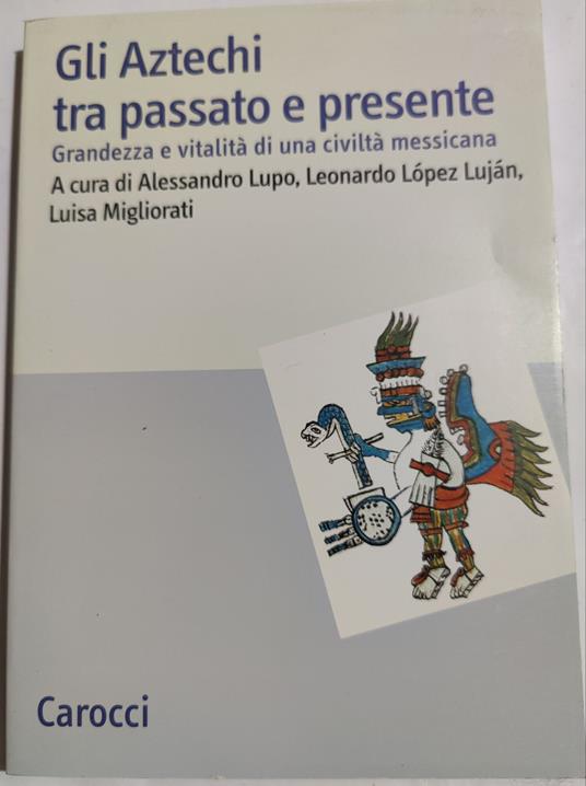 Gli Atzechi tra passato e presente - Grandezza e vitalità di una civiltà messicana - copertina