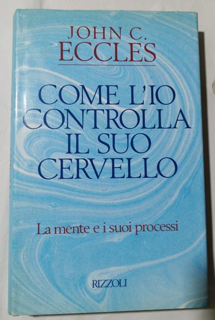 Come l'Io controlla il suo cervello - La mente e i suoi processi - John C. Eccles - copertina