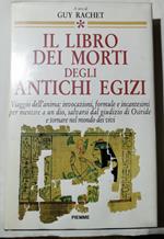 Il Libro dei Morti degli antichi Egizi - Viaggio nell'anima: invocazioni, formule e incantesimi per mentire a un dio, salvarsi dal giudizio di Osiride...