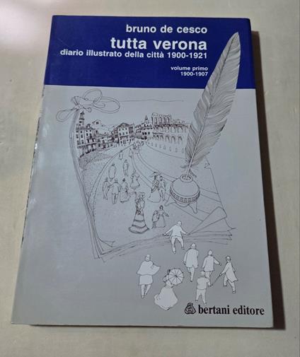 Tutta Verona - Diario illustrato della città 1900/1921 - Vol. ì 1900/1907 - Bruno De Cesco - copertina