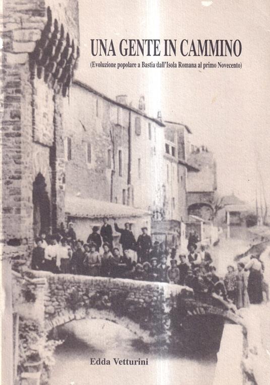 Una gente in cammino (Evoluzione popolare a Bastia dall'Isola Romana al primo Novecento) - copertina