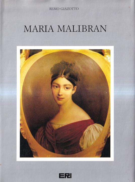 Maria Malibran (1808 - 1836). Una vita nei nomi di Rossini e Bellini - Remo Giazotto - copertina