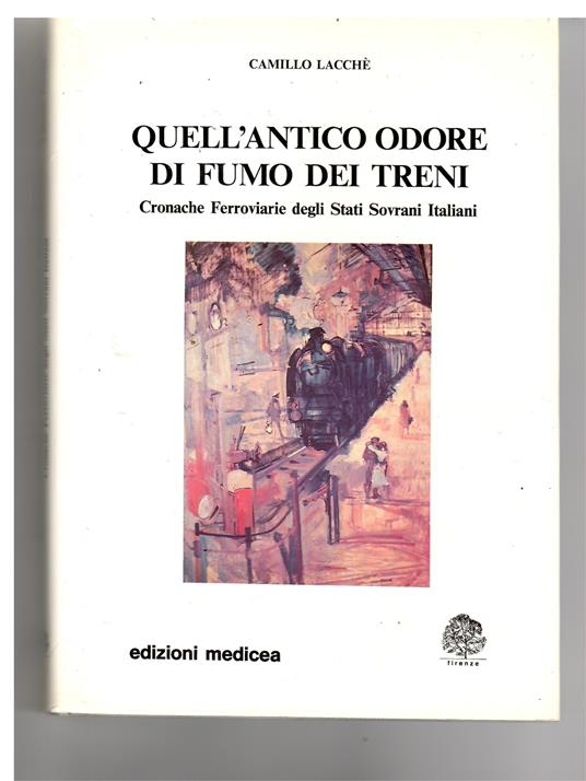 Quell'antico Odore Di Fumo Dei Treni. Cronache Ferroviarie Degli Stati Sovrani Italiani - copertina