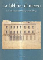 La fabbrica di mezzo. Storia della costruzione del Palazzo provinciale di Perugia