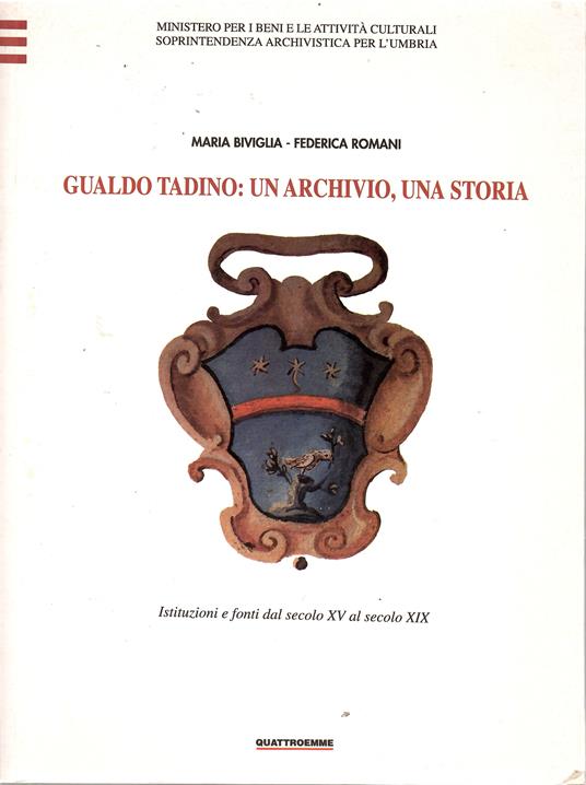 Gualdo Tadino: Un Archivio, Una Storia. Istituzioni e Fonti Dal Secolo XV al Secolo XIX - copertina