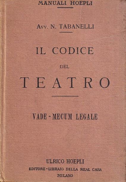 Il codice del teatro. Vade-Mecum Legale per artisti lirici e darammatici, impresari, capicomici [...] - copertina