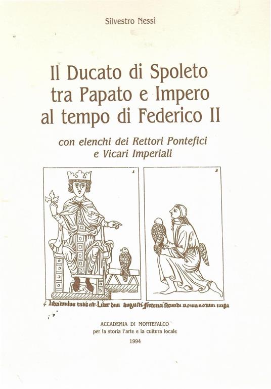 Il Ducato Di Spoleto Tra Papato e Impero al Tempo Di Federico II Con Elenchi Dei Rettori Pontefici e Vicari Imperiali - Silvestro Nessi - copertina