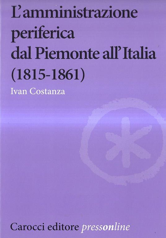 L' amministrazione periferica dal Piemonte all'Italia (1815-1861) - copertina