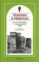 Viaggio a Perugia. La città del Grifone e i suoi Contorni 1905