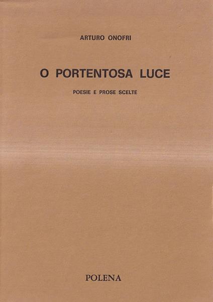 O portentosa luce. Poesie e prose scelte - Arturo Onofri - copertina