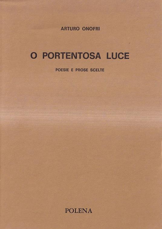 O portentosa luce. Poesie e prose scelte - Arturo Onofri - copertina