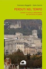 Perduti nel tempo. Castelli in rovina e abbandonati del territorio di Gubbio. Volume II - Parte prima