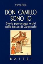 Don Camillo sono io. Storie personaggi e giri nella Bassa di Guareschi