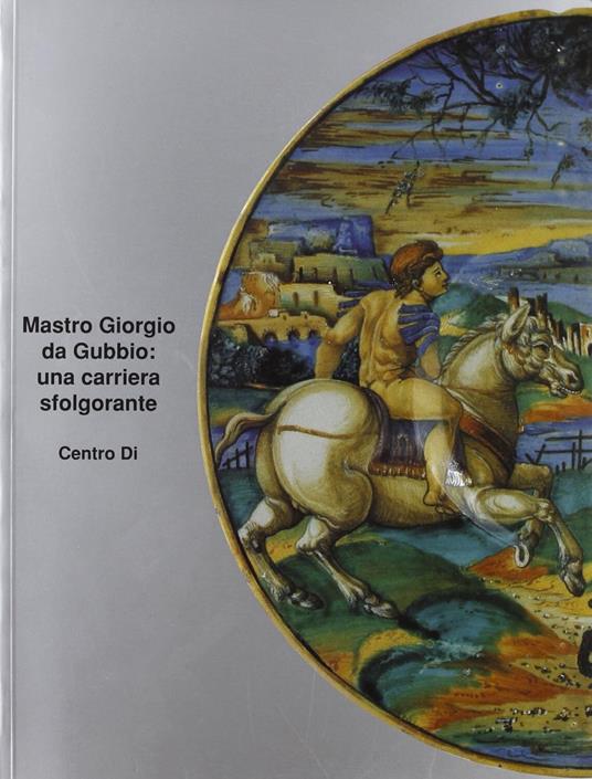 Mastro Giorgio da Gubbio: una carriera sfolgorante - Gian Carlo Bojani - copertina