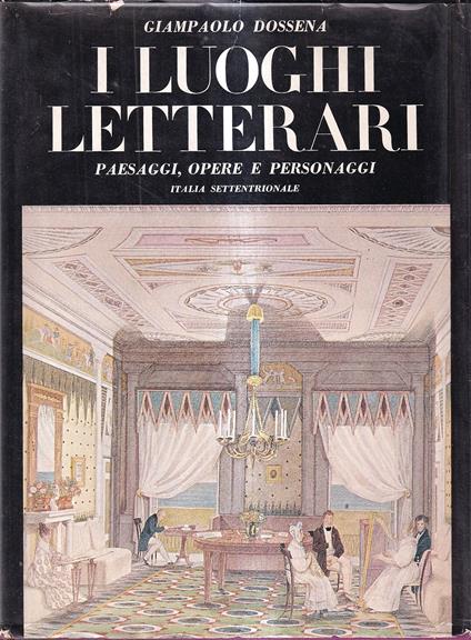 I luoghi letterari. Paesaggi, opere e personaggi. Italia settentrionale - Giampaolo Dossena - copertina