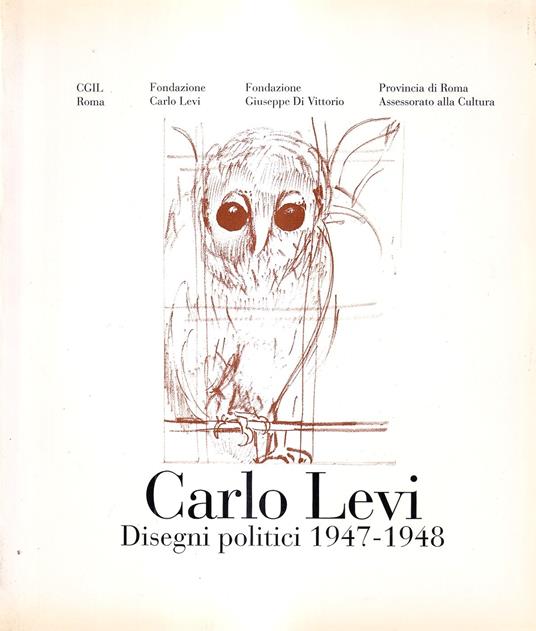 Carlo Levi. Disegni politici 1947 - 1948 - Gigliola De Donato - copertina