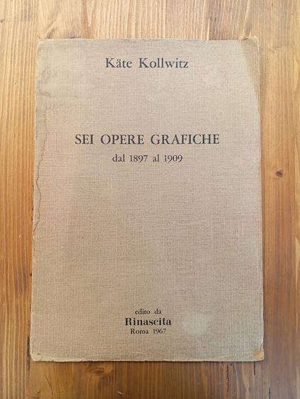 Käthe Kollwitz. Sei opere grafiche dal 1897 al 1909 (presenti solo 5 delle 6 stampe) - Antonio Del Guercio - copertina
