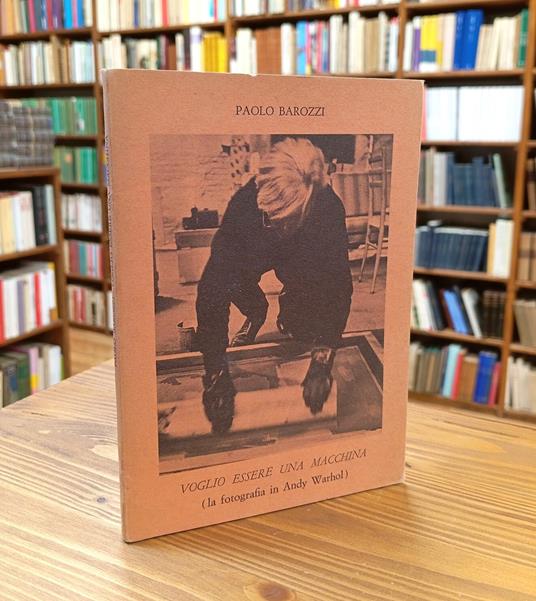Voglio essere una macchina (La fotografia in Andy Warhol) - Paolo Barozzi - copertina