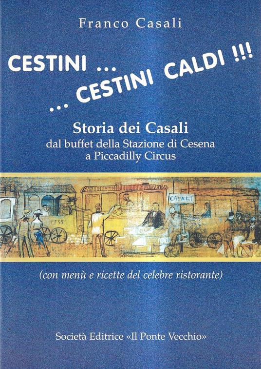 Cestini... cestini caldi !!! Storia dei Casali dal buffet della Stazione di Cesena a Piccadilly Circus (con menù e ricette del celebre ristorante) - copertina