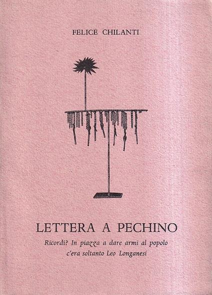 Lettera a Pechino (Ricordi? In piazza a dare armi al popolo c'era soltanto Leo Longanesi) - Felice Chilanti - copertina
