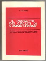 Il progetto dei circuiti di commutazione : elementi di algebra booleana, analisi e sintesi dei circuiti combinatori, sequenziali, impulsivi