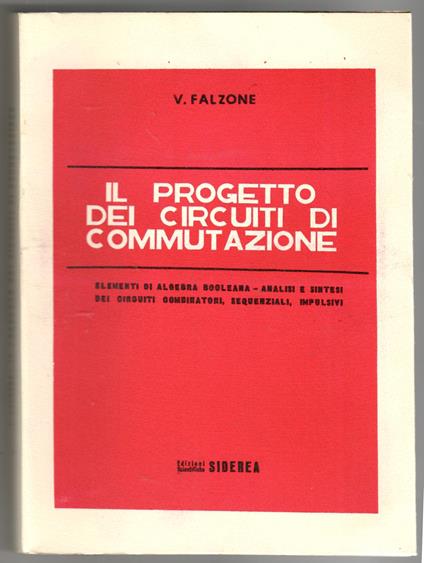 Il progetto dei circuiti di commutazione : elementi di algebra booleana, analisi e sintesi dei circuiti combinatori, sequenziali, impulsivi - Vincenzo Falzone - copertina