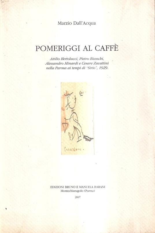 Pomeriggi al caffè. Attilio Bertolucci, Pietro Bianchi, Alessandro Minardi e Cesare Zavattini nella Parma ai tempi di "Sirio", 1929 - Marzio Dall'Acqua - copertina