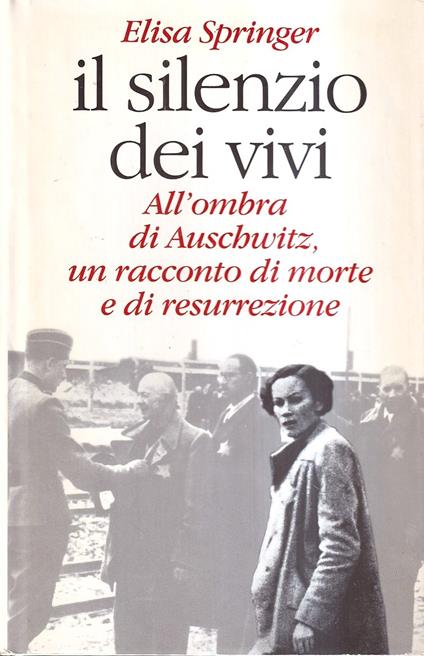 Il silenzio dei vivi. All'ombra di Auschwitz, un racconto di morte e di resurrezione - Elisa Springer - copertina