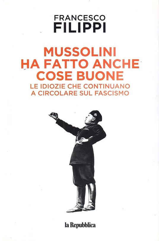 Mussolini ha fatto anche cose buone. Le idiozie che continuano a circolare sul fascismo - copertina