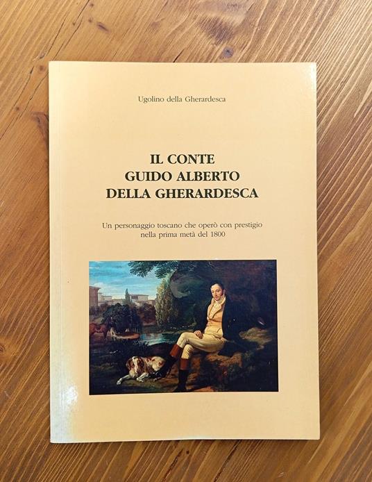 Il conte Guido Alberto della Gherardesca. Un personaggio toscano che operò con prestigio nella prima metà del 1800 - copertina