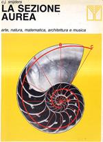 La sezione aurea. Arte, natura, matematica, architettura e musica