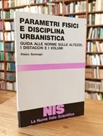 Parametri fisici e disciplina urbanistica. Guida alle norme sulle altezze, i distacchi e i volumi