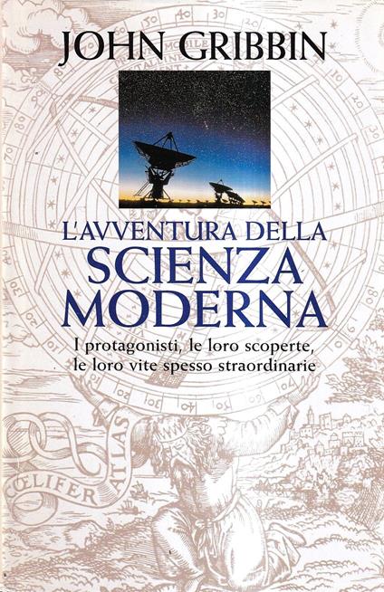 L' avventura della scienza moderna. I protagonisti, le loro scoperte, le loro vite spesso straordinarie - John Gribbin - copertina