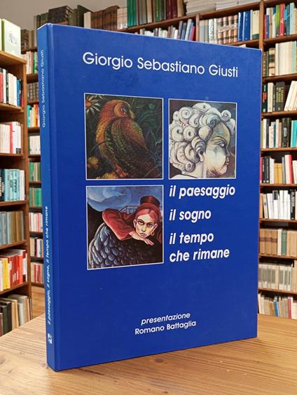 Giorgio Sebastiano Giusti. Il paesaggio, il sogno, il tempo che rimane - Romano Battaglia - copertina