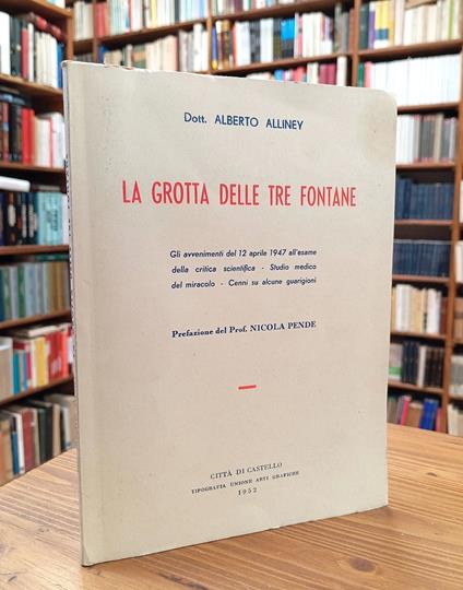 La grotta delle Tre Fontane. Gli avvenimenti del 12 aprile 1947 all'esame della critica scientifica - Studio medico del miracolo - Cenni su alcune guarigioni - copertina