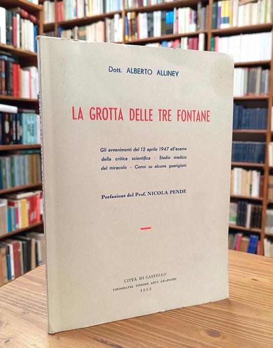 La grotta delle Tre Fontane. Gli avvenimenti del 12 aprile 1947 all'esame della critica scientifica - Studio medico del miracolo - Cenni su alcune guarigioni - copertina