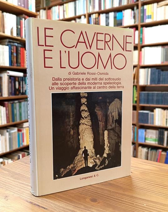 Le caverne e l'uomo. Dal culto della Dea Madre alla speleologia - Gabriele Rossi-Osmida - copertina